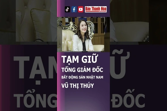 TẠM GIỮ TỔNG GIÁM ĐỐC BẤT ĐỘNG SẢN NHẬT NAM VŨ THỊ THÚY #tamgiu #batgiu #batdongsan #nhậtnam