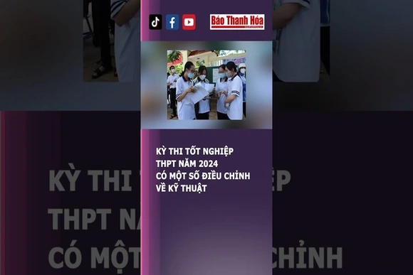 Kỳ thi Tốt nghiệp THPT năm 2024 có một số điều chỉnh về kỹ thuật| Báo Thanh Hóa #baothanhhoa