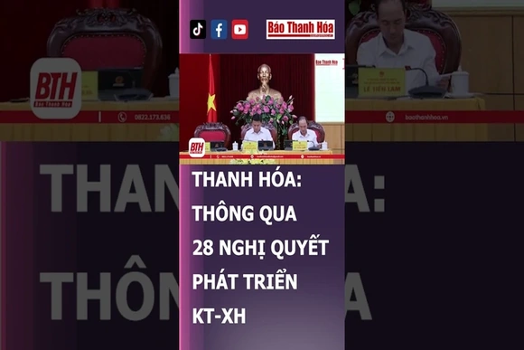THANH HÓA: THÔNG QUA 28 NGHỊ QUYẾT PHÁT TRIỂN KT-XH | Báo Thanh Hóa