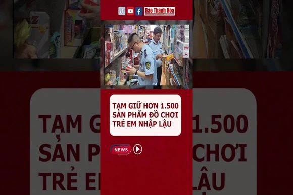 THANH HÓA TẠM GIỮ HƠN 1.500 SẢN PHẨM ĐỒ CHƠI TRẺ EM NHẬP LẬU