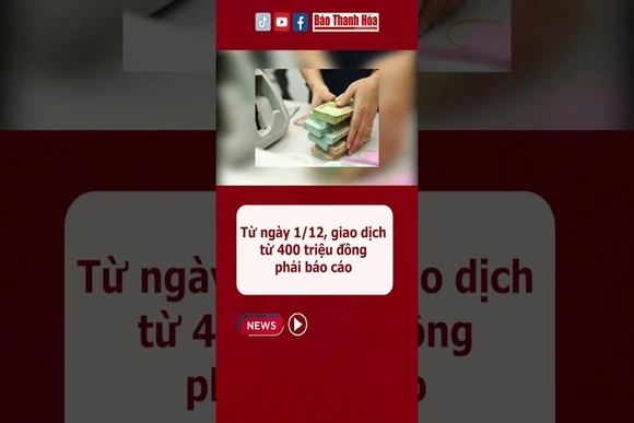 Từ ngày 1/12, giao dịch từ 400 triệu đồng phải báo cáo