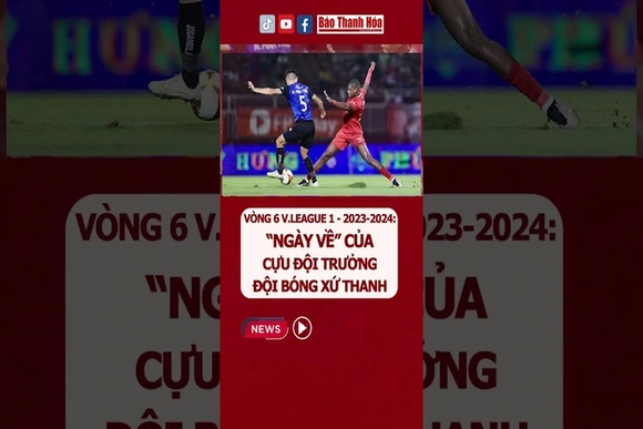 Vòng 6 V.League 1 - 2023-2024: “Ngày về” của cựu đội trưởng đội bóng xứ Thanh
