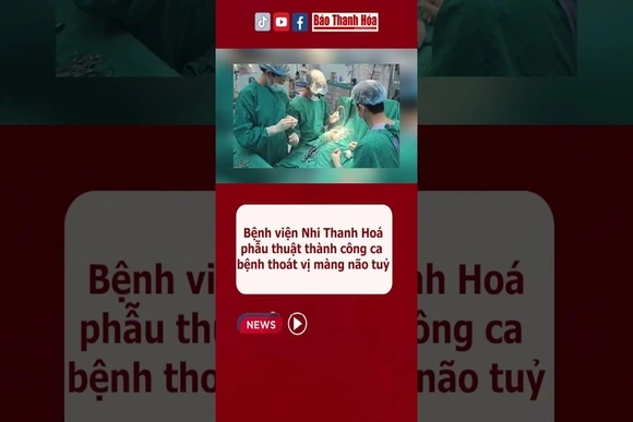 Bệnh viện Nhi Thanh Hoá phẫu thuật thành công ca bệnh thoát vị màng não tuỷ #baothanhhoa