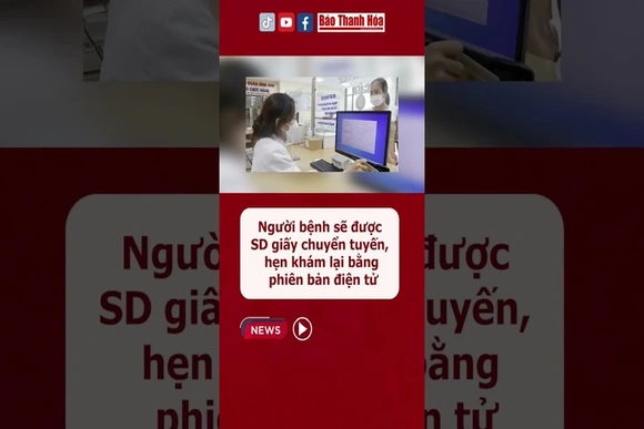 Người bệnh sẽ được sử dụng giấy chuyển tuyến, hẹn khám lại bằng phiên bản điện tử #baothanhhoa