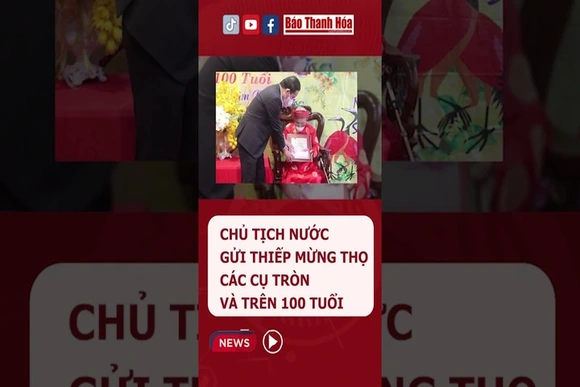 CHỦ TỊCH NƯỚC GỬI THIẾP MỪNG THỌ CÁC CÔNG DÂN TRÒN VÀ TRÊN 100 TUỔI | Báo Thanh Hóa