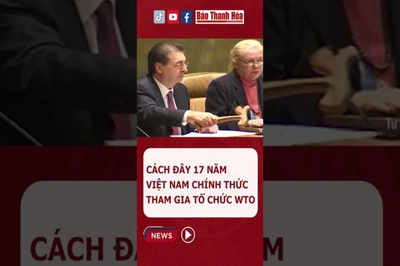 CÁCH ĐÂY 17 NĂM VIỆT NAM CHÍNH THỨCTHAM GIA TỔ CHỨC WTO | Báo Thanh Hóa