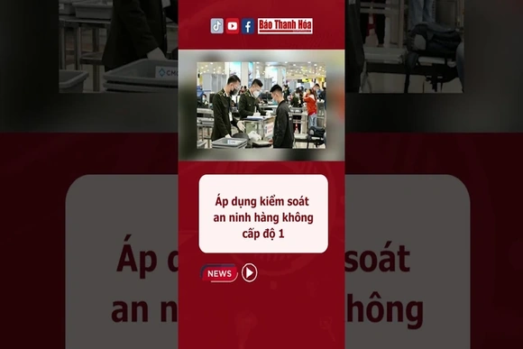 Áp dụng kiểm soát an ninh hàng không cấp độ 1 #baothanhhoa