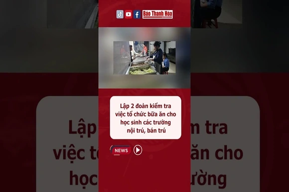 Lập 2 đoàn kiểm tra việc tổ chức bữa ăn cho học sinh các trường nội trú, bán trú #baothanhhoa