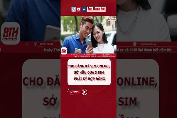 CHO ĐĂNG KÝ SIM ONLINE, SỞ HỮU QUÁ 3 SIM PHẢI KÝ HỢP ĐỒNG