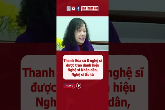 Thanh Hóa có 8 nghệ sĩ được trao danh hiệu Nghệ sĩ Nhân dân, Nghệ sĩ Ưu tú