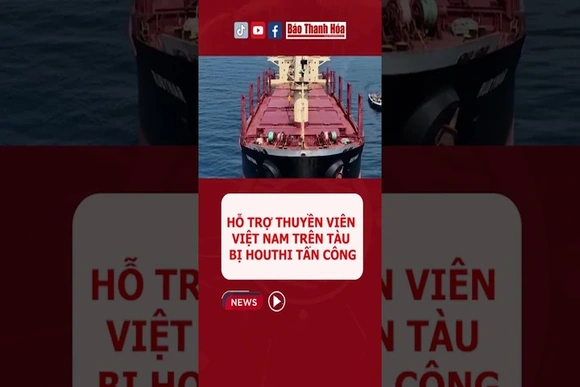 Hỗ trợ thuyền viên Việt Nam trên tàu bị Houthi tấn công
