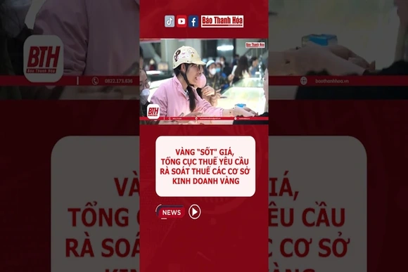 Vàng “sốt" giá, Tổng cục Thuế yêu cầu rà soát thuế các cơ sở kinh doanh vàng