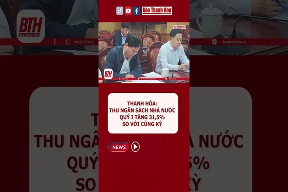 Thanh Hóa: Thu ngân sách Nhà nước quý I tăng 31,5% so với cùng kỳ | Báo Thanh Hóa
