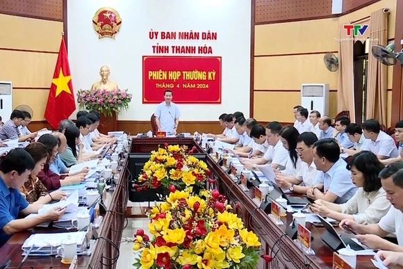 Phiên họp thường kỳ UBND tỉnh tháng 4/2024