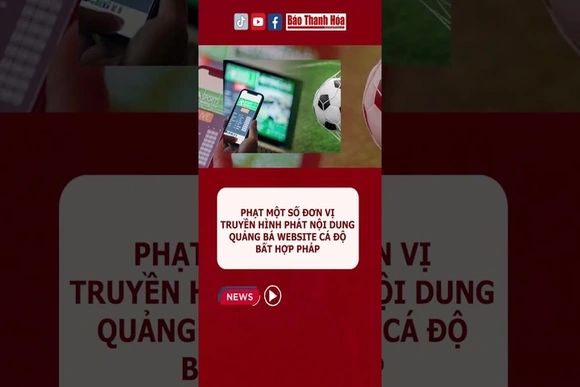 Phạt một số đơn vị truyền hình phát nội dung quảng bá website cá độ bất hợp pháp