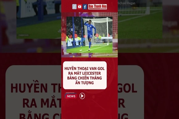 Huyền thoại VanGol ra mắt #leicester bằng chiến thắng ấn tượng
