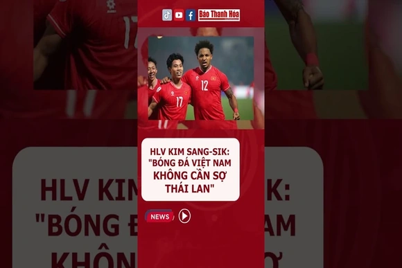 HLV #kimsangsik : “Bóng đá Việt Nam không cần sợ Thái Lan”