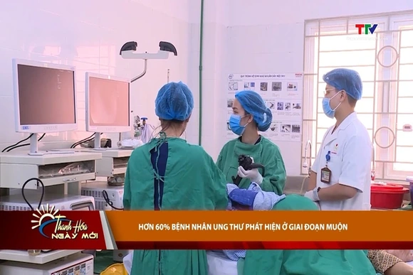 Hơn 60% bệnh nhân ung thư phát hiện ở giai đoạn muộn