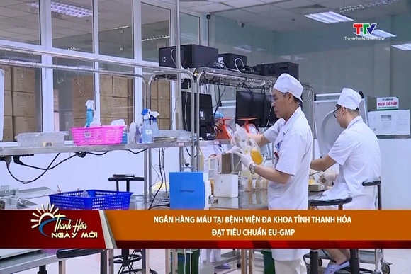 Ngân hàng máu tại Bệnh viện Đa khoa tỉnh Thanh Hóa đạt tiêu chuẩn EU-GMP