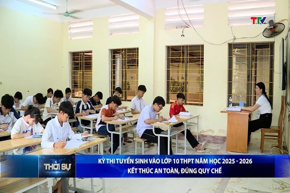 Kỳ thi tuyển sinh vào lớp 10 THPT năm học 2025 - 2026 kết thúc an toàn, đúng quy chế