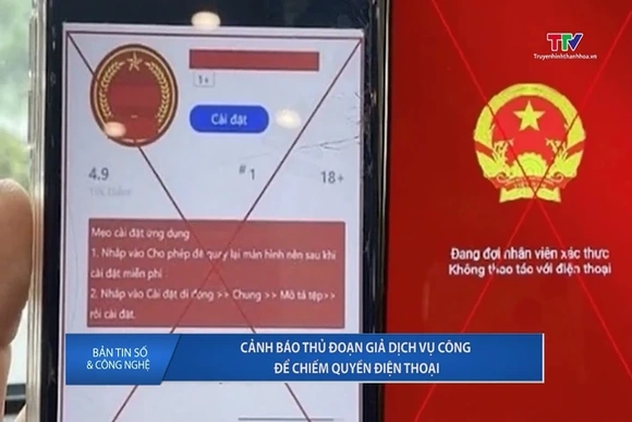 Cảnh báo thủ đoạn giả dịch vụ công để chiếm quyền điện thoại