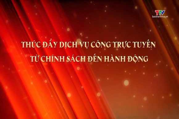 Phóng sự: Thúc đẩy dịch vụ công trực tuyến - Từ chính sách đến hành động