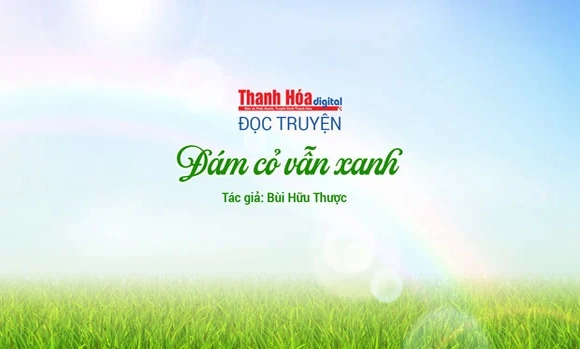 Truyện ngắn “Đám cỏ vẫn xanh” - Bùi Hữu Thược