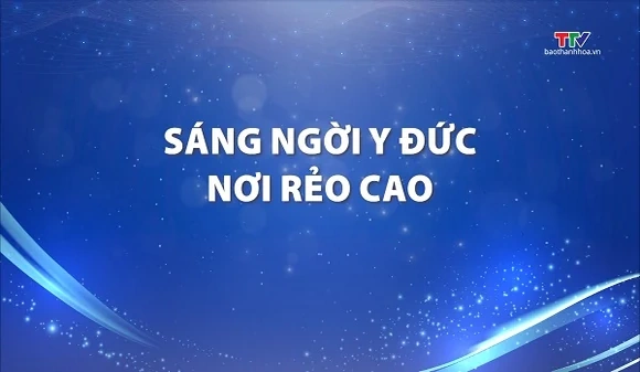 Học tập và làm theo tư tưởng, đạo đức, phong cách Hồ Chí Minh: Sáng ngời y đức nơi rẻo cao
