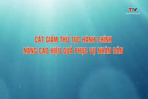 Phóng sự: Cắt giảm thủ tục hành chính để nâng tầm phục vụ Nhân dân