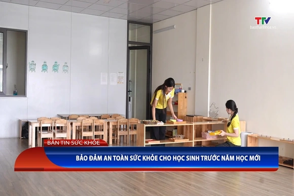 Bản tin Sức khỏe ngày 27/8/2026: Bảo đảm an toàn sức khỏe cho học sinh trước năm học mới
