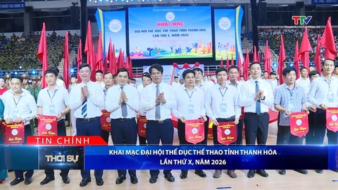 Bản tin Thời sự tối 28/6/2026:&nbsp;Khai mạc Đại hội Thể dục thể thao tỉnh Thanh Hóa lần thứ X, năm 2026