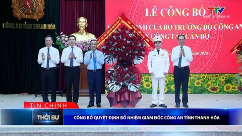 Bản tin Thời sự tối 10/8/2026: Công bố Quyết định bổ nhiệm Giám đốc Công an tỉnh Thanh Hóa