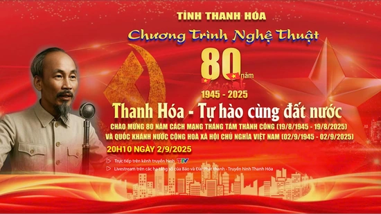 Truyền hình trực tiếp: Chương trình nghệ thuật đặc biệt “Thanh Hóa - Tự hào cùng đất nước”